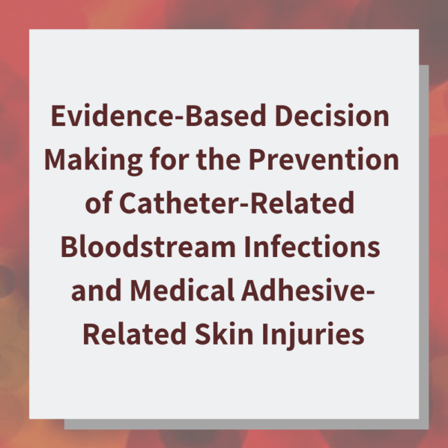 Blog 34 Thumbnail Evidence-Based Decision Making for the Prevention of Catheter-Related Bloodstream Infections and Medical Adhesive-Related Skin Injuries