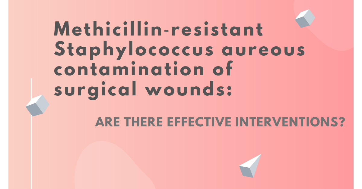 Methicillin‐resistant Staphylococcus aureous contamination of surgical wounds: are there effective interventions?