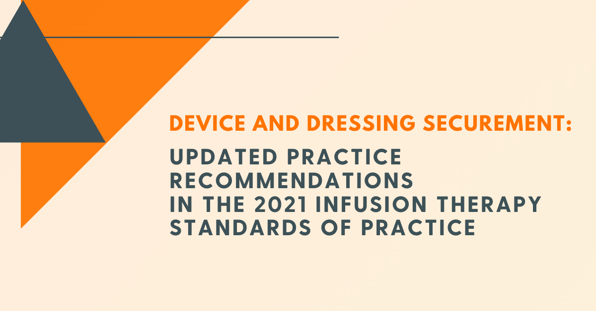 Device and Dressing Securement: Updated Practices Recommendations in the 2021 Infusion Therapy Standards of Practice