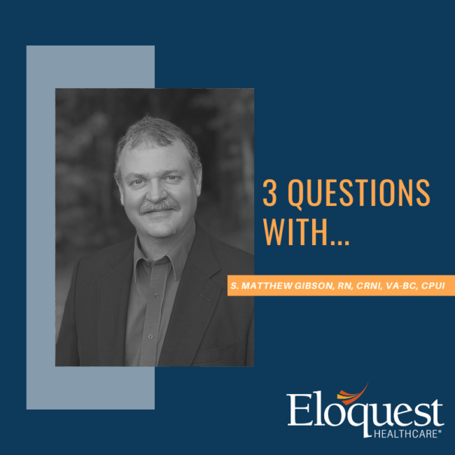 3 Questions with S. Matt Gibson, RN, CRNI, VA-BC, CPUI by Eloquest Healthcare