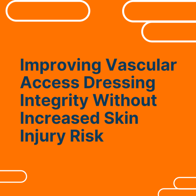 Text: Improving Vascular Access Dressing Integrity Without Increased Skin Injury Risk