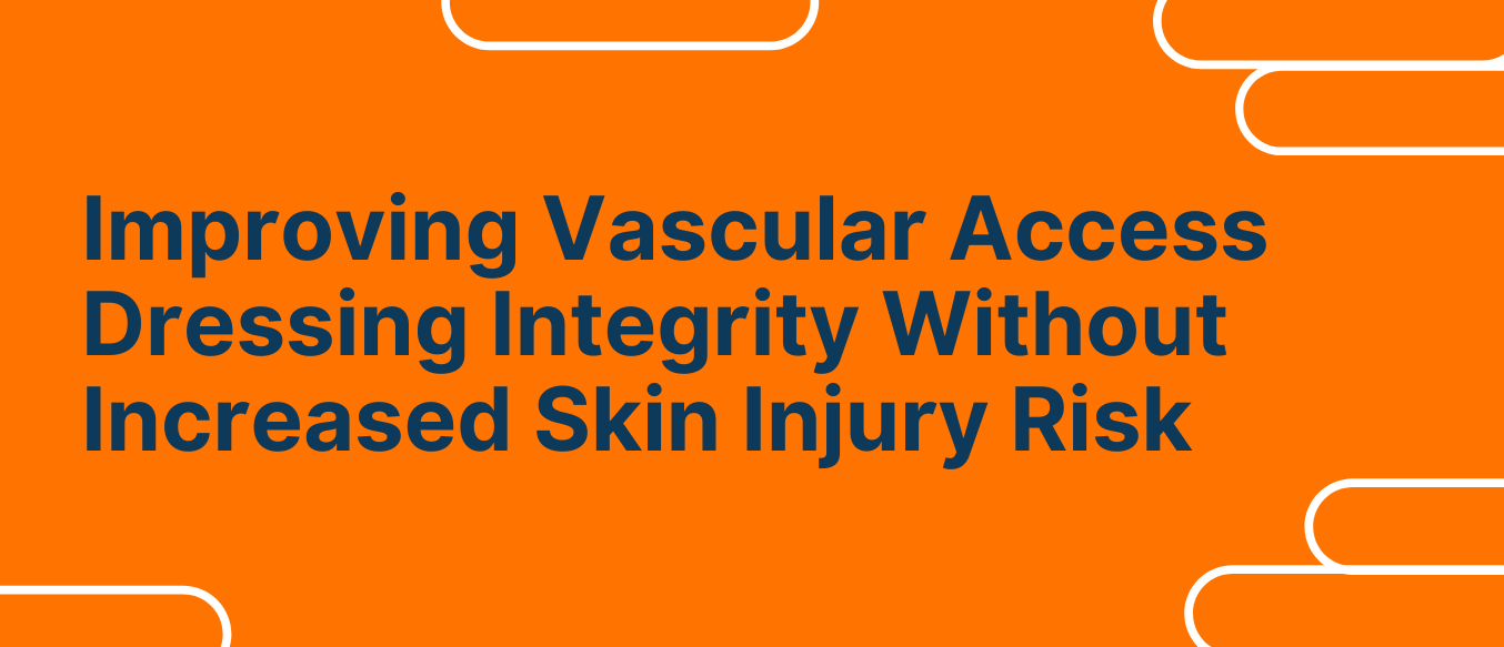 Text: Improving Vascular Access Dressing Integrity Without Increased Skin Injury Risk