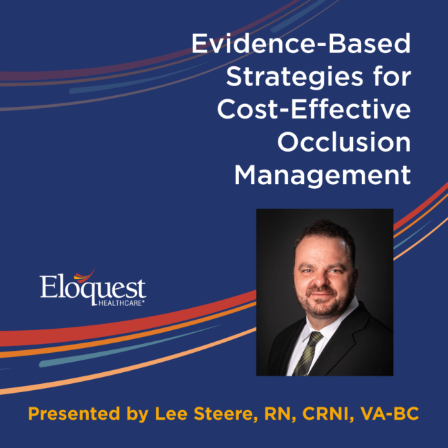 Evidence-Based Strategies for Cost-Effective Occlusion Management - Presented by Lee Steere, RN, CRNI, VA-BC