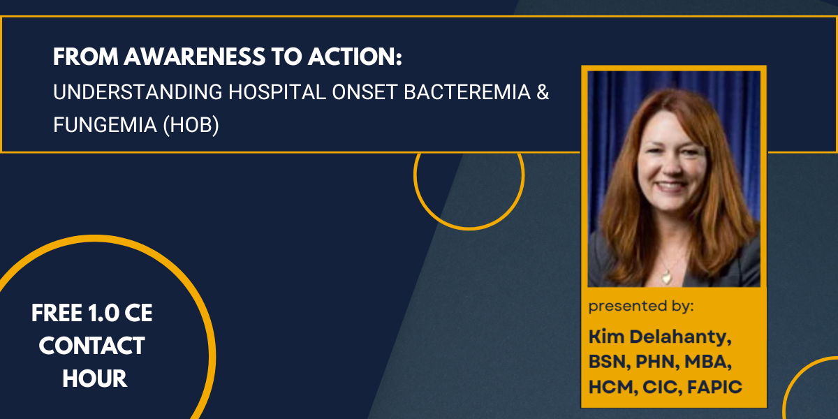 Blog Banner: From Awareness to Action: Understanding Hospital Onset Bacteremia & Fungemia (HOB), presented by Kim Delahanty, BSN, PHN, MBA/HCM, CIC, FAPIC.